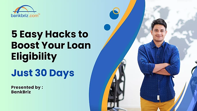 5 Easy Hacks to Boost Your Loan Eligibility - BankBriz