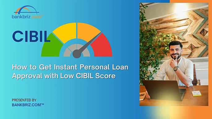 How to Get Instant Personal Loan Approval with Low CIBIL Score - BankBriz